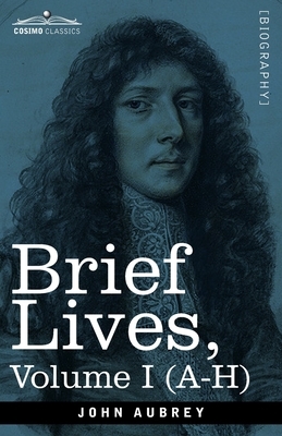 Brief Lives: Chiefly of Contemporaries, set down by John Aubrey, between the Years 1669 & 1696 - Volume I (A- H) by Andrew Clark, John Aubrey