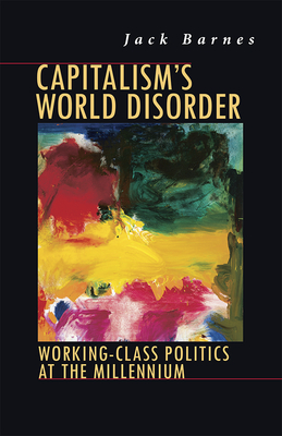 Capitalism's World Disorder: Working-Class Politics at the Millennium by Jack Barnes