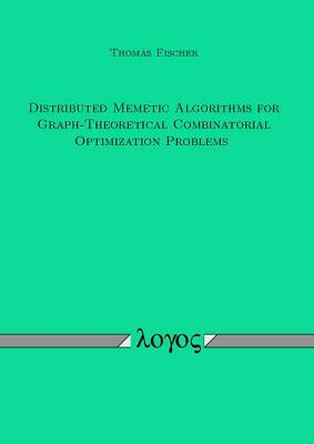 Distributed Memetic Algorithms for Graph-Theoretical Combinatorial Optimization Problems by Thomas Fischer