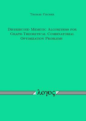 Distributed Memetic Algorithms for Graph-Theoretical Combinatorial Optimization Problems by Thomas Fischer