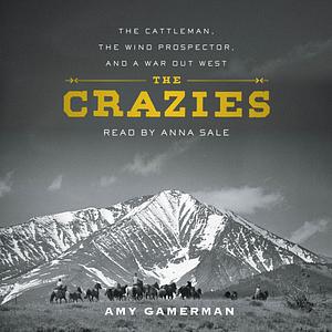 The Crazies: The Cattleman, the Wind Prospector, and a War Out West by Amy Gamerman