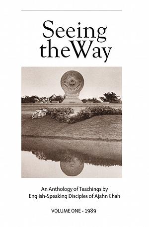 Seeing the Way Vol. I by Ajahn Pasanno, Ajahn Chah, Ajahn Sumedho