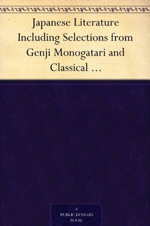 Japanese Literature Including Selections from Genji Monogatari and Classical Poetry and Drama of Japan by Murasaki Shikibu, Epiphanius Wilson