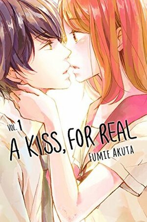 A Kiss, For Real, Vol. 1 by Fumie Akuta