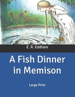 A Fish Dinner in Memison: Large Print by E.R. Eddison