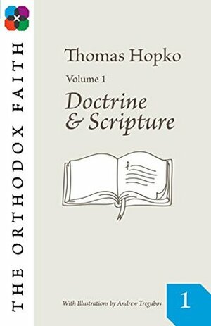 The Orthodox Faith Volume 1: Doctrine and Scripture by Thomas Hopko, Andrew Tregubov