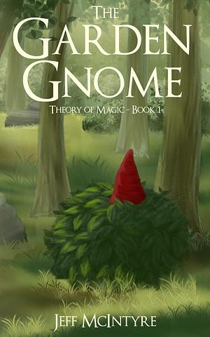 The Garden Gnome: Theory of Magic - Book 1 by Jeff McIntyre