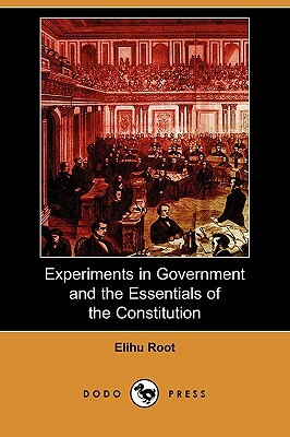 Experiments in Government and the Essentials of the Constitution (Dodo Press) by Elihu Root