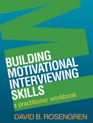 Building Motivational Interviewing Skills: A Practitioner Workbook by David B. Rosengren