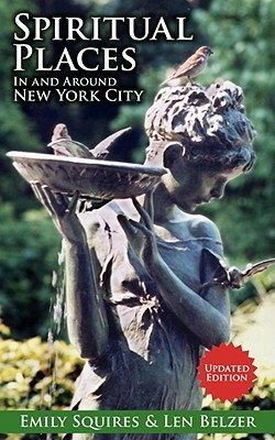 Spiritual Places in and Around New York City: Updated Edition by Emily Squires, Len Belzer