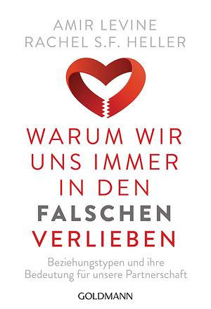 Warum wir uns immer in den Falschen verlieben. Beziehungstypen und ihre Bedeutung für unsere Partnerschaft. by Amir Levine, Rachel S. F. Heller