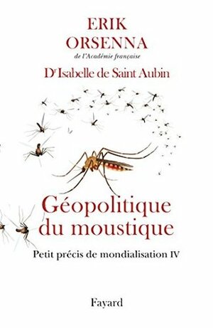 Géopolitique du moustique : Petit précis de mondialisation IV by Erik Orsenna, Isabelle De Saint-Aubin