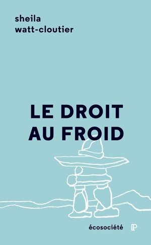 Droit au froid (Le): Combat d'une femme pour protéger sa culture, l'Arctique et la planète by Sheila Watt-Cloutier, Lisa Koperqualuk