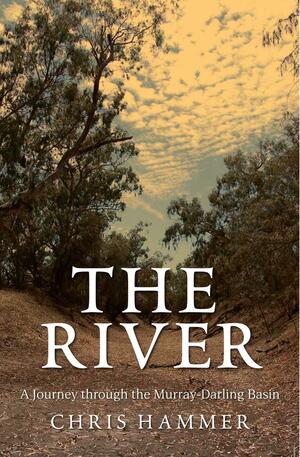 The River: A Journey Through the Murray-Darling Basin by Chris Hammer