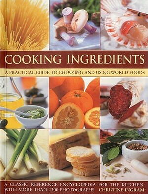 Cooking Ingredients: A Practical Guide to Choosing and Using World Foods by Christine Ingram