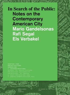 In Search of the Public: Notes on the Contemporary American City by Els Verbakel, Mario Gandelsonas, Rafi Segal