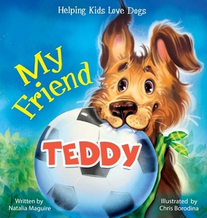 My Friend Teddy: Helping Kids Love Dogs by Natalia Maguire