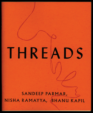 THREADS by Sandeep Parmar, Bhanu Kapil, Nisha Ramayya