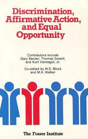 Discrimination, Affirmative Action, and Equal Opportunity: An Economic and Social Perspective by Walter Block, Michael Walker