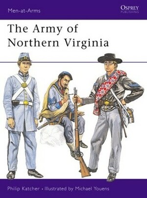 The Army of Northern Virginia by Philip R.N. Katcher, Michael Youens