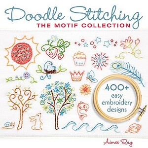 Doodle Stitching: The Motif Collection: 400+ Easy Embroidery Designs [With CDROM] by Aimee Ray