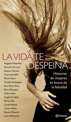 La vida te despeina/Life Messes up Your Hair: Historias de mujeres en busca de la felicidad by Ángeles Mastretta, Ángeles Mastretta