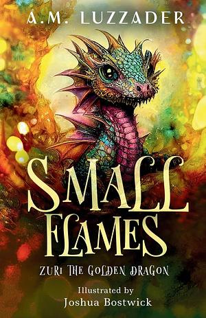 Small Flames: Zuri the Golden Dragon by A.M. Luzzader