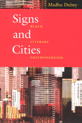 Signs and Cities: Black Literary Postmodernism by Madhu Dubey