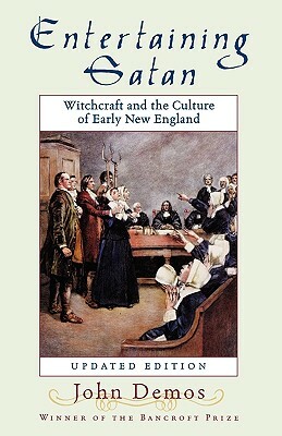 Entertaining Satan: Witchcraft and the Culture of Early New England by John Putnam Demos