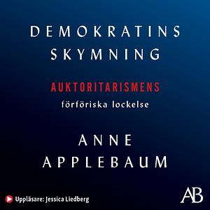 Demokratins skymning: Auktoritarismens förföriska lockelse by Anne Applebaum