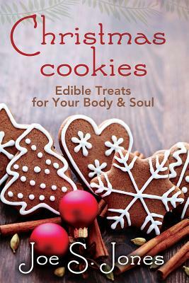 Christmas Cookies: Edible Treats for You Body and Soul by Joe Jones