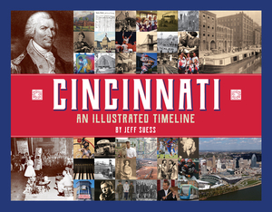 Cincinnati: An Illustrated Timeline by Jeff Suess