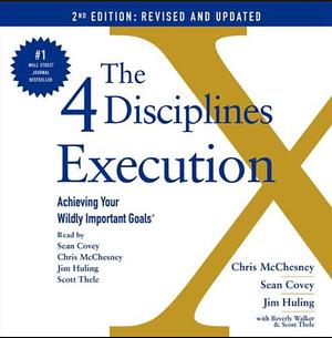 The Four Disciplines of Execution by Jim Huling, Beverly Walker, Chris McChesney, Sean Covey, Scott Thele