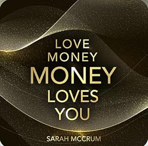 Love Money, Money Loves You by Sarah McCrum