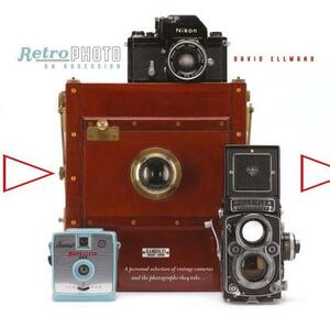 Retro Photo: An Obsession: A Personal Selection of Vintage Cameras and the Photographs They Take by David Ellwand