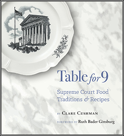 Table for 9: Supreme Court Food Traditions and Recipes by Ruth Bader Ginsburg, Supreme Court Historical Society, Clare Cushman