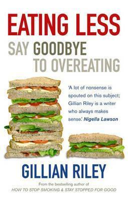 Eating Less: Say Goodbye to Overeating by Gillian Riley