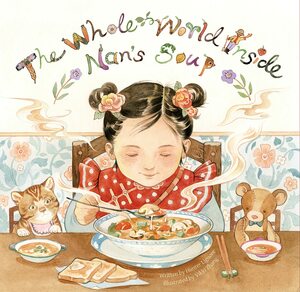 The Whole World Inside Nan's Soup by Hunter Liguore, Vikki Zhang