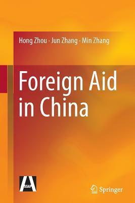 Foreign Aid in China by Jun Zhang, Hong Zhou, Min Zhang