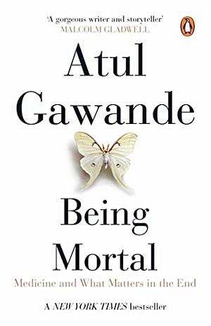 Being Mortal: Medicine And What Matters In The End by Atul Gawande