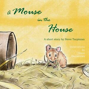 A Mouse in the House: A true story about the mice who came into our home after Hurricane Sandy by Steve Tarpinian