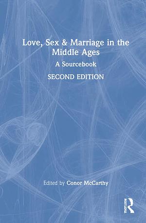 Love, Sex & Marriage in the Middle Ages by Conor McCarthy