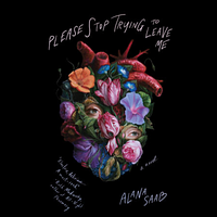 Please Stop Trying to Leave Me by Alana Saab