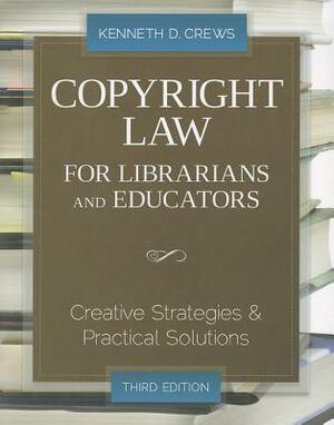 Copyright Law for Librarians and Educators: Creative Strategies and Practical Solutions by Kenneth D. Crews