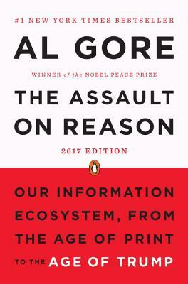 The Assault on Reason: Our Information Ecosystem, from the Age of Print to the Age of Trump, 2017 Edition by Al Gore