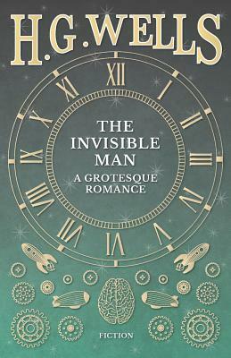 The Invisible Man: A Grotesque Romance by H.G. Wells