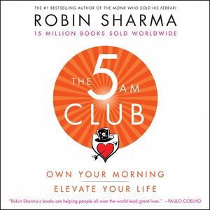 The 5 AM Club: Own Your Morning. Elevate Your Life. by Robin S. Sharma