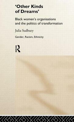'other Kinds of Dreams': Black Women's Organisations and the Politics of Transformation by Julia Sudbury