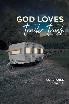 God Loves Trailer Trash by Constance Powell