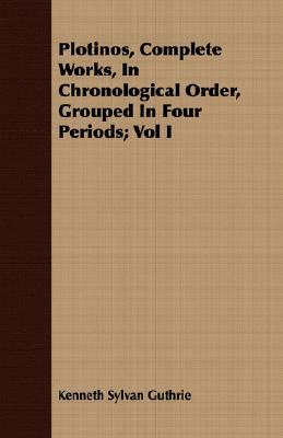 Plotinos, Complete Works, in Chronological Order, Grouped in Four Periods; Vol I by Kenneth Sylvan Guthrie